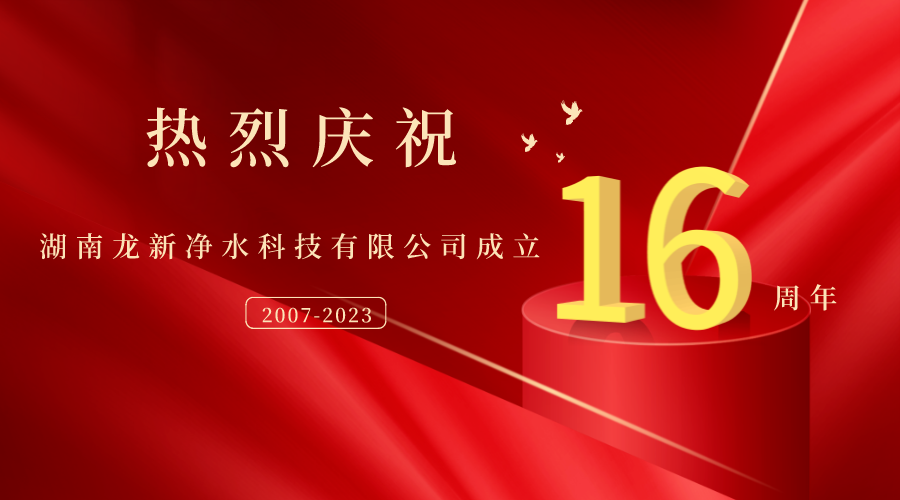 熱烈慶祝湖南龍新凈水科技有限公司成立16周年！